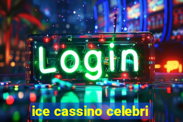 ice cassino celebri